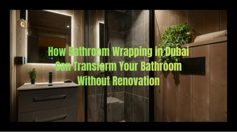 How Bathroom Wrapping in Dubai Can Transform Your Bathroom
